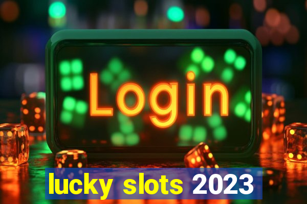 lucky slots 2023